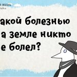 Какой болезнью на земле никто не болел?