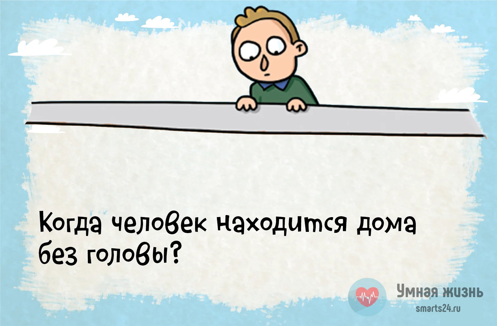 Когда человек находится дома без головы? Подборка интересных загадок на  смекалку.